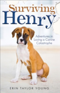 Surviving Henry - Adventures in Loving a Canine Catastrophe