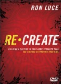 Re-Create : Building a Culture in Your Home Stonger than the Culture Deceiving Your Kids （DVD）