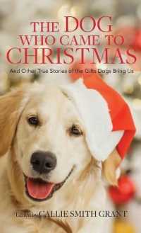 The Dog Who Came to Christmas : And Other True Stories of the Gifts Dogs Bring Us
