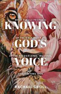 Knowing God's Voice : What Female Prophets of the Bible Teach Us about Recognizing, Trusting, and Obeying God