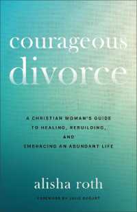 Courageous Divorce : A Christian Woman's Guide to Healing, Rebuilding, and Embracing an Abundant Life
