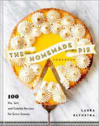 The Homemade Pie Cookbook : 100 Pie, Tart, and Galette Recipes for Every Season