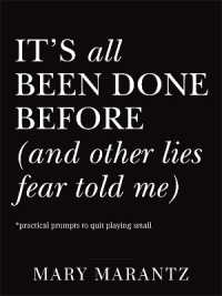 It's All Been Done before (and Other Lies Fear Told Me) : Practical Prompts to Quit Playing Small
