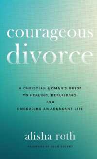 Courageous Divorce : A Christian Woman's Guide to Healing, Rebuilding, and Embracing an Abundant Life
