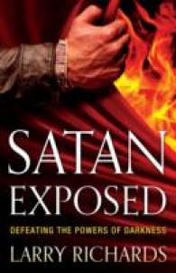 Satan Exposed : Defeating the Powers of Darkness