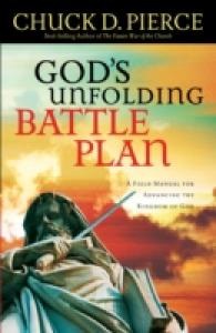 God`s Unfolding Battle Plan - a Field Manual for Advancing the Kingdom of God