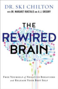The Rewired Brain : Free Yourself of Negative Behaviors and Release Your Best Self
