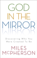 God in the Mirror : Discovering Who You Were Created to Be