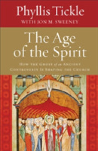 The Age of the Spirit : How the Ghost of an Ancient Controversy Is Shaping the Church