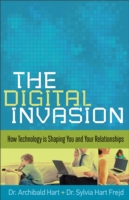 The Digital Invasion : How Technology Is Shaping You and Your Relationships