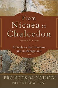 From Nicaea to Chalcedon : A Guide to the Literature and Its Background （2ND）