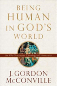 Being Human in God`s World - an Old Testament Theology of Humanity