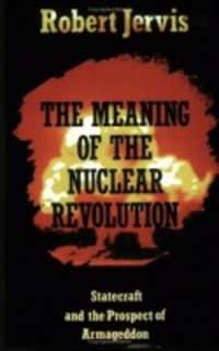 The Meaning of the Nuclear Revolution : Statecraft and the Prospect of Armageddon (Cornell Studies in Security Affairs)