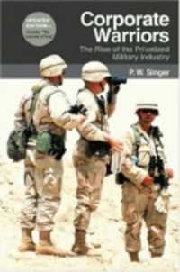 Corporate Warriors : The Rise of the Privatized Military Industry (Cornell Studies in Security Affairs) （2ND）