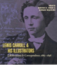 ルイス・キャロルと挿絵画家：共同制作と往復書簡　１８６５－１８９８年<br>Lewis Carroll and His Illustrators : Collaborations and Correspondence, 1865-1898
