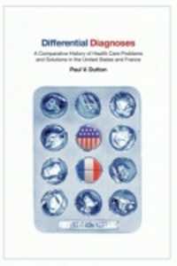 米仏の医療政策：比較史<br>Differential Diagnoses : A Comparative History of Health Care Problems and Solutions in the United States and France (The Culture and Politics of Health Care Work)