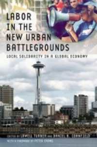 新たな都市環境における労働運動の再活性化<br>Labor in the New Urban Battlegrounds : Local Solidarity in a Global Economy (Frank W. Pierce Memorial Lectureship and Conference Series)