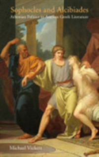 Sophocles and Alcibiades : Athenian Politics in Ancient Greek Literature