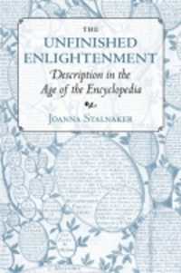The Unfinished Enlightenment : Description in the Age of the Encyclopedia