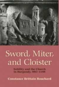 Sword, Miter, and Cloister : Nobility and the Church in Burgundy, 980-1198