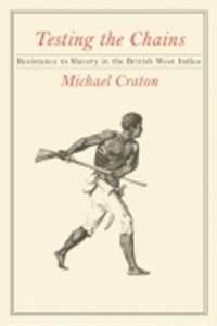 Testing the Chains : Resistance to Slavery in the British West Indies