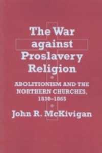 The War against Proslavery Religion : Abolitionism and the Northern Churches, 1830-1865