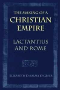 The Making of a Christian Empire : Lactantius and Rome