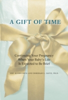 A Gift of Time : Continuing Your Pregnancy When Your Baby's Life Is Expected to Be Brief (A Johns Hopkins Press Health Book)