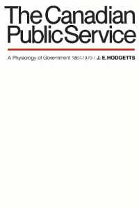 The Canadian Public Service : A Physiology of Government 1867-1970 (Heritage)