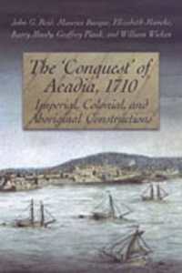 The 'Conquest' of Acadia, 1710 : Imperial, Colonial, and Aboriginal Constructions