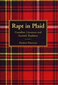 Rapt in Plaid : Canadian Literature and Scottish Tradition