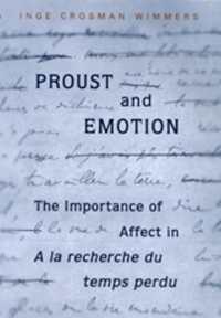 Proust and Emotion : The Importance of Affect in 'A la recherche du temps perdu' (University of Toronto Romance Series)