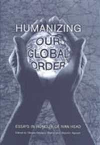 Humanizing Our Global Order : Essays in Honour of Ivan Head