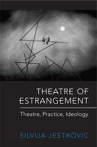 異化の演劇：理論、実践、イデオロギー<br>Theatre of Estrangement : Theory, Practice, Ideology (German and European Studies)