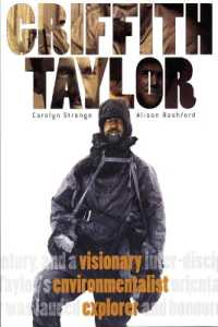 Griffith Taylor : Visionary, Environmentalist, Explorer