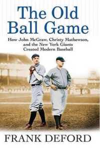 The Old Ball Game : How John McGraw, Christy Mathewson, and the New York Giants Created Modern Baseball