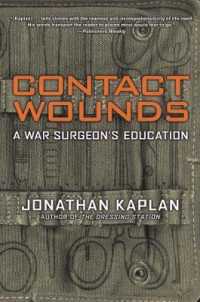 Contact Wounds : A War Surgeon's Education （First Trade Paper）