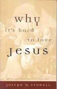 Why It's Hard to Love Jesus : Moving from Empty Routine to Passionate Reality