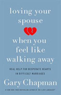 Loving Your Spouse When you Feel Like Walking Away : Real Help for Desperate Hearts in Difficult Marriages
