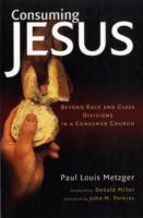 Consuming Jesus : Beyond Race and Class Divisions in a Consumer Church