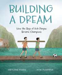 Building a Dream : How the Boys of Koh Panyee Became Champions (Spectacular Steam for Curious Readers (Sscr))