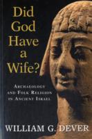 Did God Have a Wife? : Archaeology and Folk Religion in Ancient Israel
