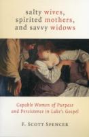 Salty Wives, Spirited Mothers, and Savvy Widows : Capable Women of Purpose and Persistence in Luke's Gospel