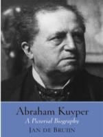 Abraham Kuyper : A Pictorial Biography