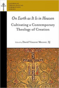 On Earth as It Is in Heaven : Cultivating a Contemporary Theology of Creation (Catholic Theological Formation)