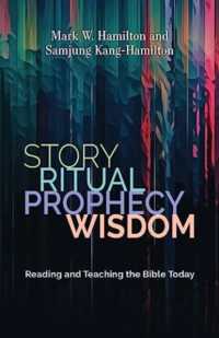Story, Ritual, Prophecy, Wisdom : Reading and Teaching the Bible Today