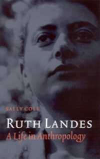 Ruth Landes : A Life in Anthropology (Critical Studies in the History of Anthropology)