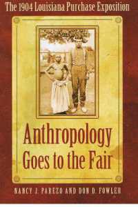 Anthropology Goes to the Fair : The 1904 Louisiana Purchase Exposition (Critical Studies in the History of Anthropology)