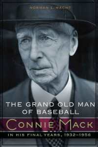 The Grand Old Man of Baseball : Connie Mack in His Final Years, 1932-1956