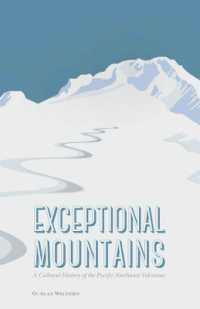 Exceptional Mountains : A Cultural History of the Pacific Northwest Volcanoes
